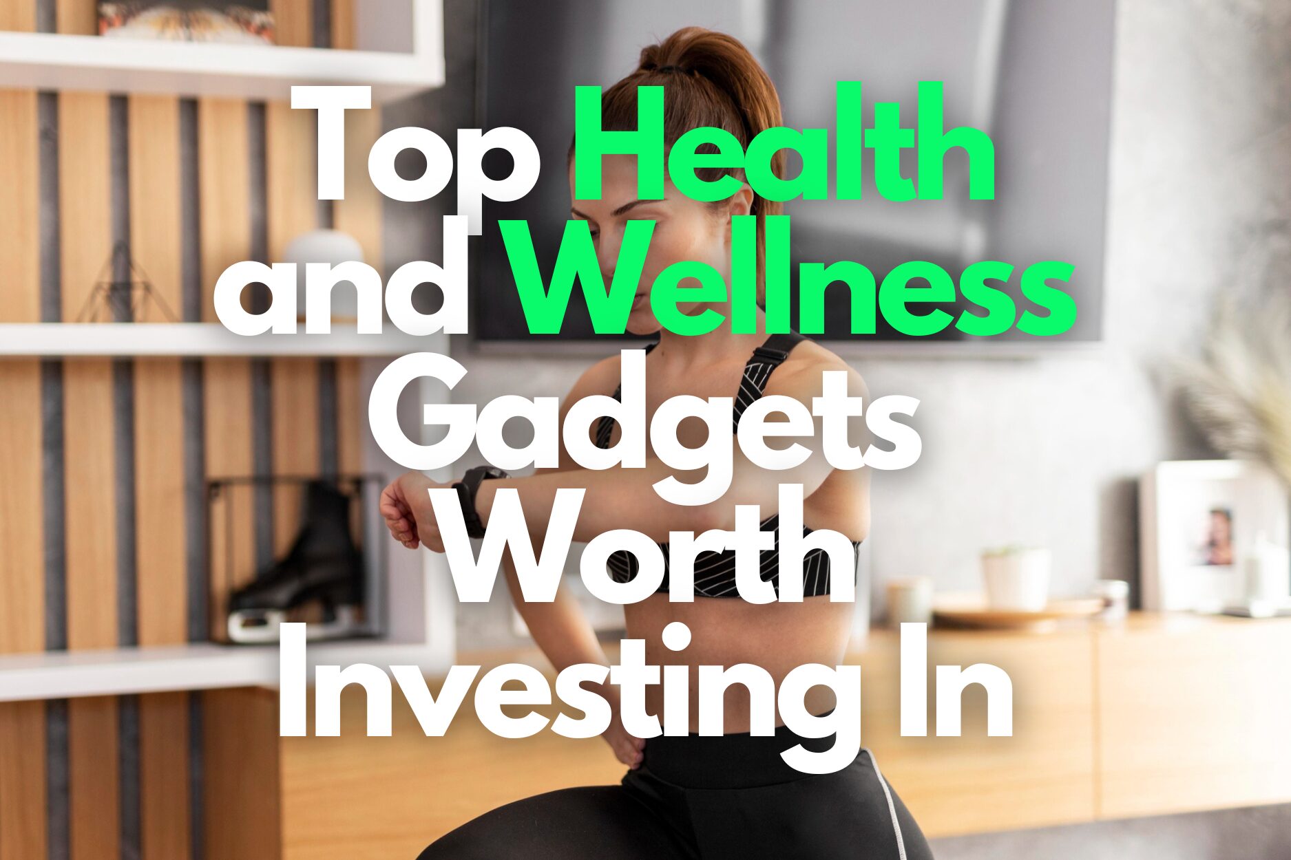 Best Health and Wellness Gadgets Worth the Investment: Optimize Your Wellbeing